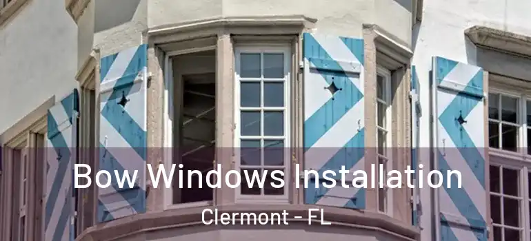  Bow Windows Installation Clermont - FL