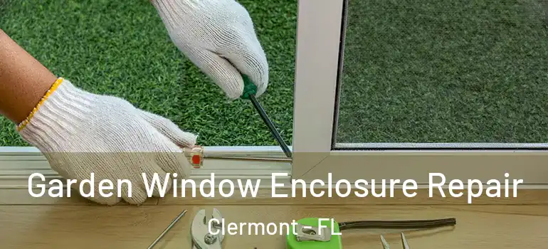  Garden Window Enclosure Repair Clermont - FL