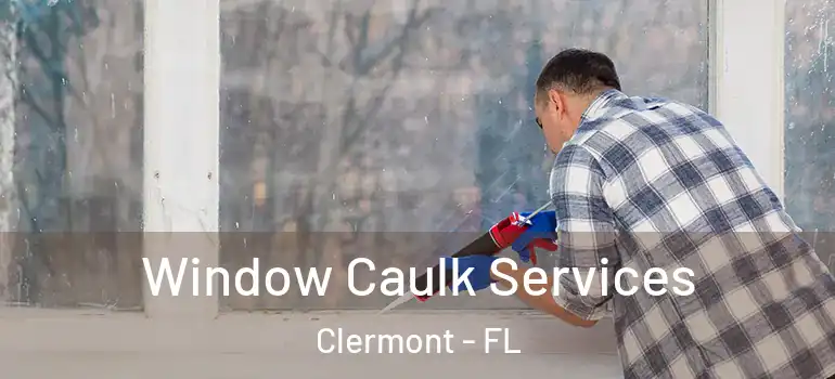  Window Caulk Services Clermont - FL